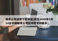 哪些公司运用了区块链[截至2020年5月14日中国哪家公司区块链专利最多]