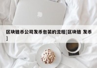 区块链币公司发币包装的流程[区块链 发币]