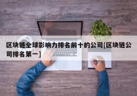 区块链全球影响力排名前十的公司[区块链公司排名第一]