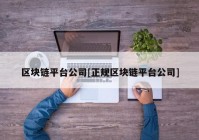 区块链平台公司[正规区块链平台公司]