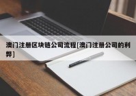 澳门注册区块链公司流程[澳门注册公司的利弊]