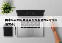 国家认可的区块链公司怡亚通2020[怡亚通发币]