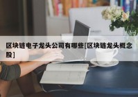 区块链电子龙头公司有哪些[区块链龙头概念股]