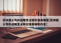 区块链公司的战略意义和价值有哪些[区块链公司的战略意义和价值有哪些内容]