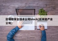 区块链安全技术公司block[区块链产业公司]