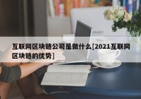 互联网区块链公司是做什么[2021互联网区块链的优势]