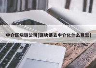 中介区块链公司[区块链去中介化什么意思]