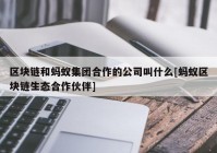 区块链和蚂蚁集团合作的公司叫什么[蚂蚁区块链生态合作伙伴]