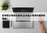 区块链公司成功案例[区块链公司成功案例有哪些]