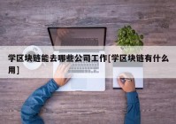 学区块链能去哪些公司工作[学区块链有什么用]