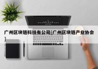 广州区块链科技有公司[广州区块链产业协会]