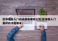 区块链超入门的资源有哪些公司[区块链入门最好的书是哪本]