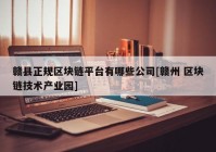 赣县正规区块链平台有哪些公司[赣州 区块链技术产业园]